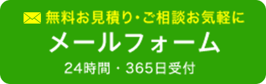 無料お見積り・ご相談お気軽に メールフォーム 24時間365日受付